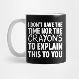 Don't have crayons to explain Mug